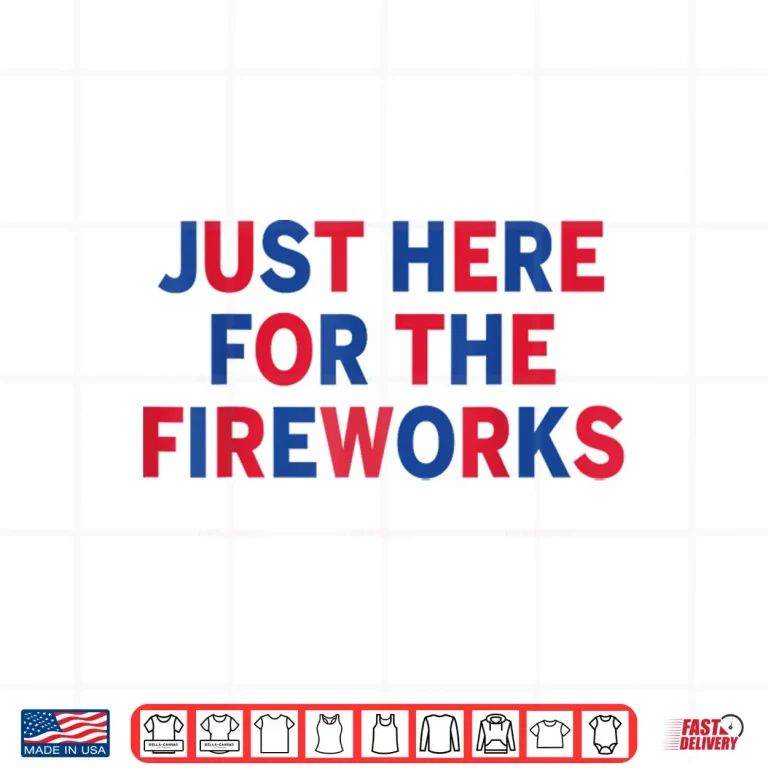 Design Just Here For The Fireworks Shirt