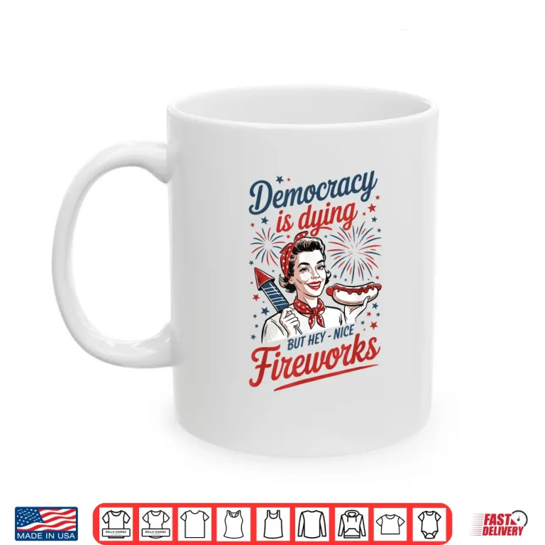 Mug Democracy Is Dying But Hey Nice Fireworks 4th Of July Shirt