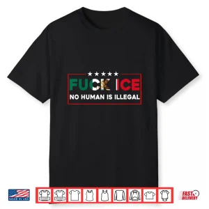 Fuck Ice No Human Is Illegal Shirt