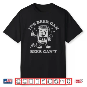 It’S Beer Can Not Beer Can’T Funny Drinking Shirt