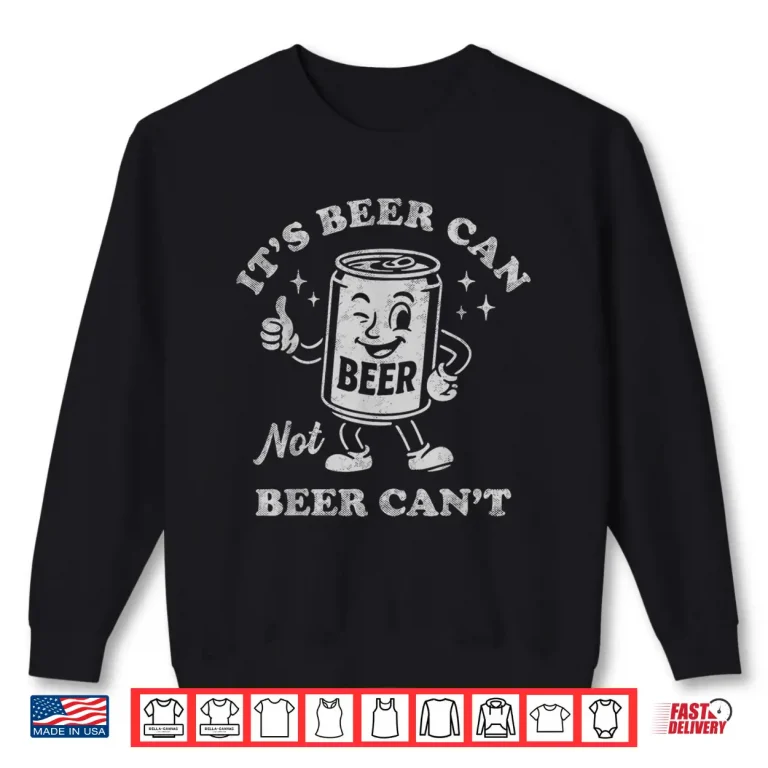 Sweatshirt Its Beer Can Not Beer Cant Funny Drinking Shirt