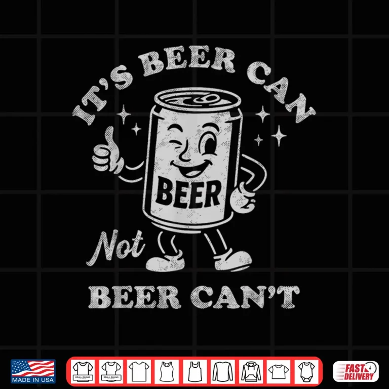 Design Its Beer Can Not Beer Cant Funny Drinking Shirt