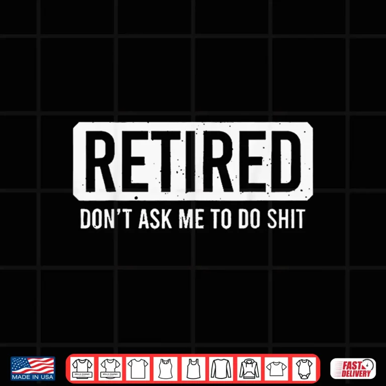 Design Retired Dont Ask Me To Do Shit Shirt