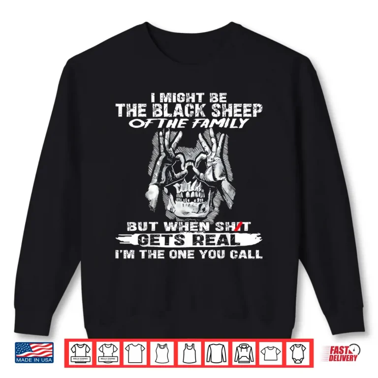 Sweatshirt I Might Be The Black Sheep Of The Family But When Shit Gets Shirt