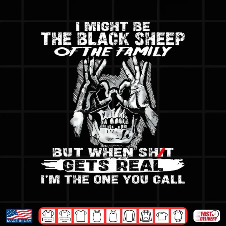 Design I Might Be The Black Sheep Of The Family But When Shit Gets Shirt 1