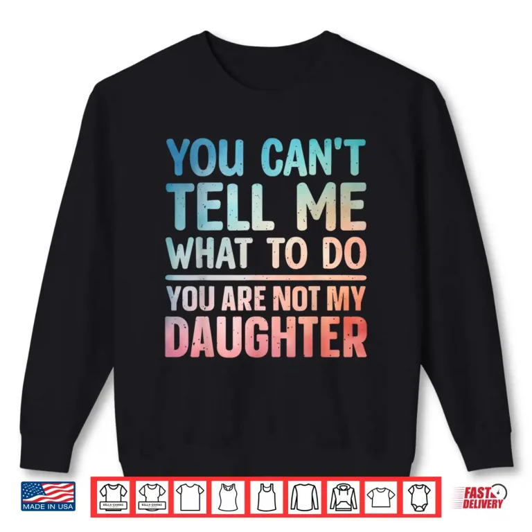 Sweatshirt You Cant Tell Me What To Do Daughter Dad Shirt 1