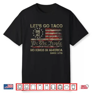 Let’S Go Taco No Kings In America Since 1776 American Flag Shirt