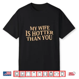 My Wife Is Hotter Than You Sarcastic Saying Shirt