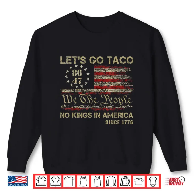 Sweatshirt Lets go Taco No Kings In America Since 1776 American Flag Shirt