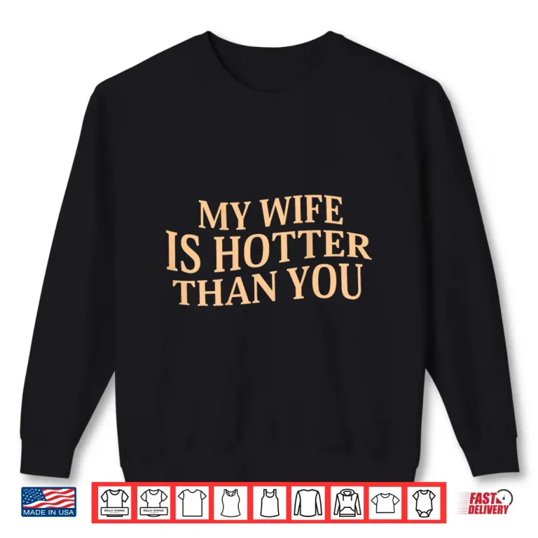Sweatshirt My Wife Is Hotter Than You Sarcastic Saying Shirt