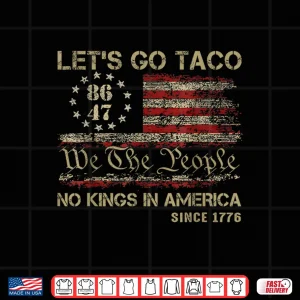 Let'S Go Taco No Kings In America Since 1776 American Flag Shirt 4 Design Lets go Taco No Kings In America Since 1776 American Flag Shirt