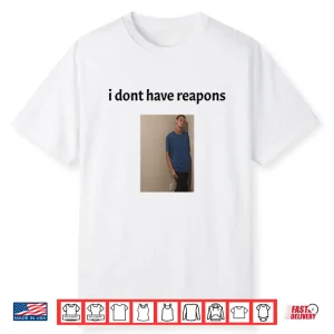 Daniel Larson I Dont Have Reapons Shirt