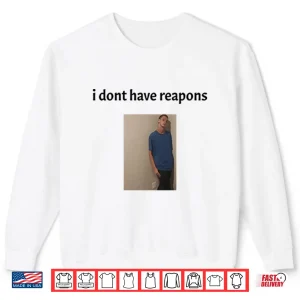 Daniel Larson I Dont Have Reapons Shirt 2 Sweatshirt Daniel Larson I Dont Have Reapons Shirt