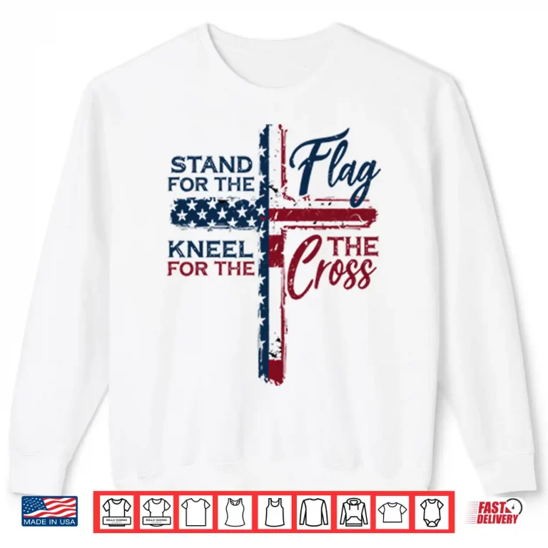 Sweatshirt Stand For The Flag Kneel For The Cross Shirt