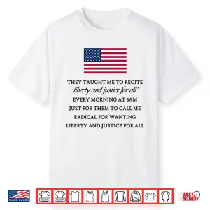 They Taught Me To Recite Liberty And Justice For All Every Morning Shirt