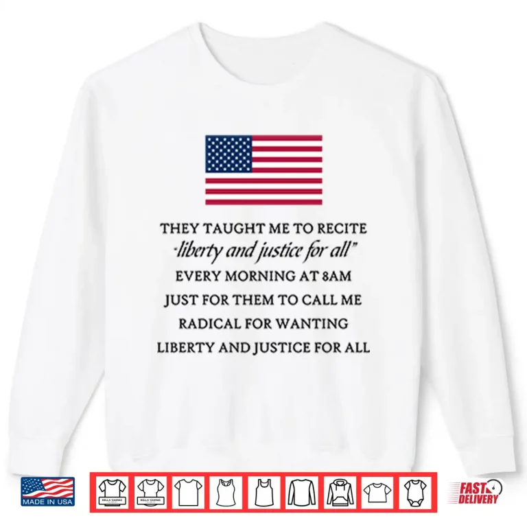 Sweatshirt They Taught Me To Recite Liberty And Justice For All Every Morning Shirt