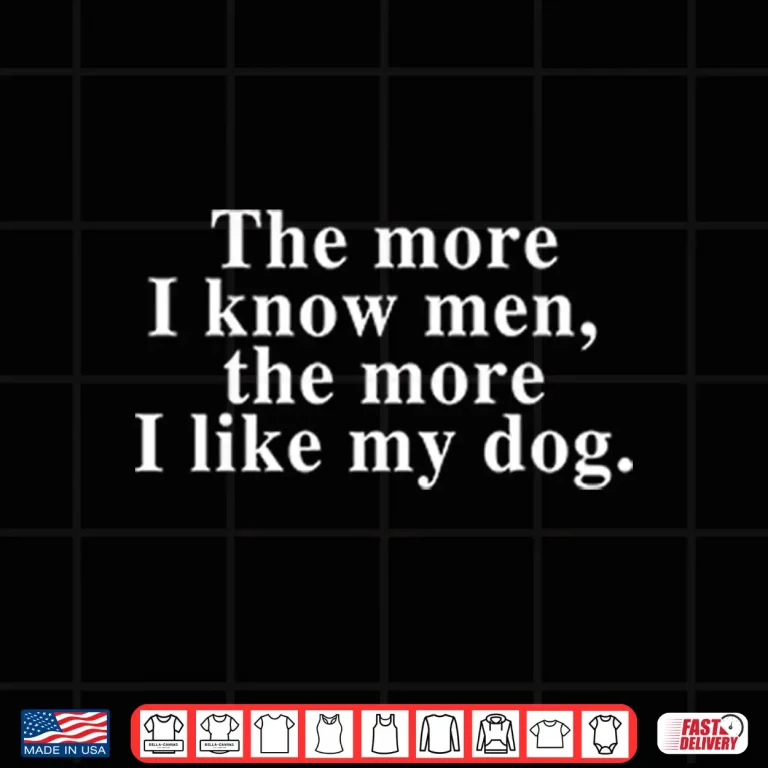 Design Harry Styles The More I Know Men The More I Like My Dog Shirt