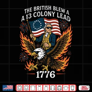 Design George Washington The British Blew A 13 Colony Lead 1776 4th Of July Shirt