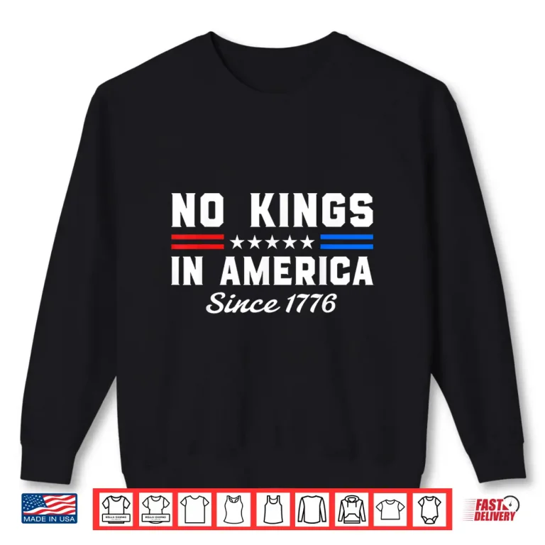 Sweatshirt No Kings In America Since 1776 Patriotic Freedom Statement Shirt
