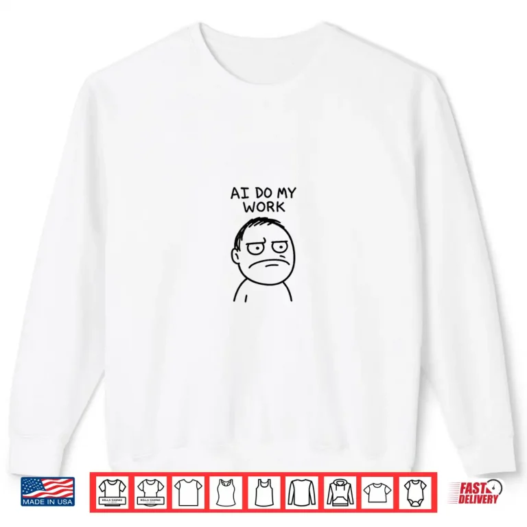 Sweatshirt AI Do My Work Funny Shirt