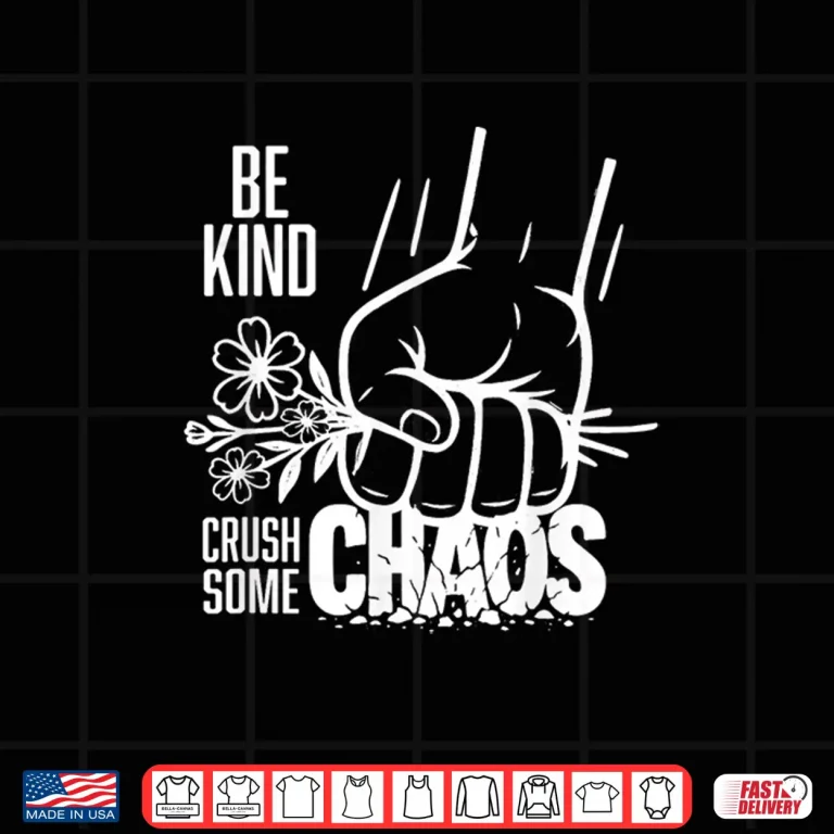 Design Be Kind and Crush Some Chaos Shirt
