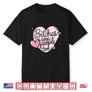 Bitches Are People Too Shirt