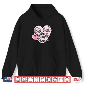Bitches Are People Too Shirt 1 Hoodie Bitches Are People Too Shirt