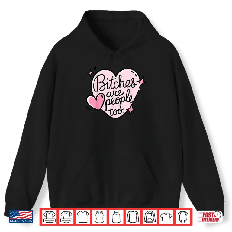 Hoodie Bitches Are People Too Shirt