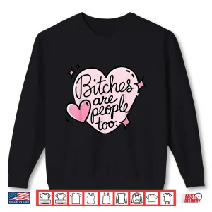 Bitches Are People Too Shirt 2 Sweatshirt Bitches Are People Too Shirt
