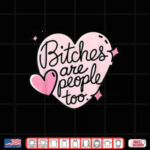 Bitches Are People Too Shirt 4 Design Bitches Are People Too Shirt