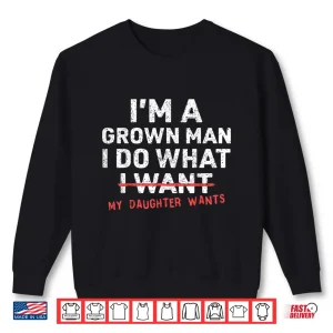 Sweatshirt Funny Dad Father Im A Grown Man I Do What My Daughter Wants Shirt