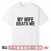 My Wife Beats Me Shirt