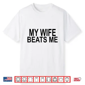 My Wife Beats Me Shirt