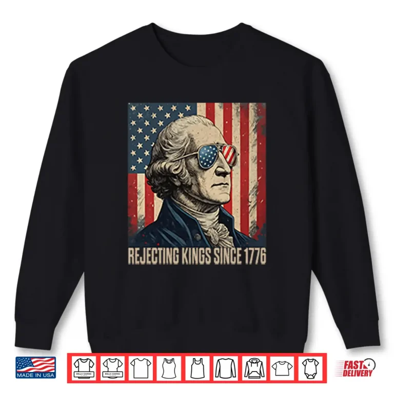 George Washington Rejecting Kings Since 1776 Shirt 2 Sweatshirt George Washington Rejecting Kings Since 1776 Shirt