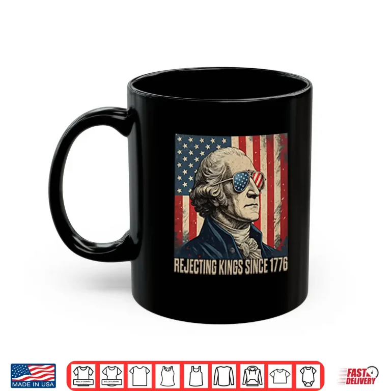 George Washington Rejecting Kings Since 1776 Shirt 3 Mug George Washington Rejecting Kings Since 1776 Shirt