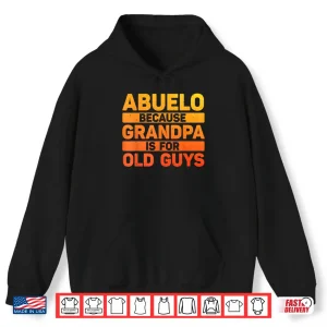Hoodie Abuelo Because Grandpa Is For Old Guys Shirt
