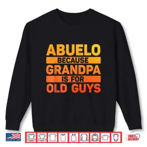 Sweatshirt Abuelo Because Grandpa Is For Old Guys Shirt
