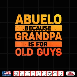 Design Abuelo Because Grandpa Is For Old Guys Shirt