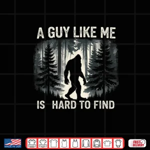 A Guy Like Me Is Hard To Forest Find Funny Bigfoot Shirt 4 Design A Guy Like Me Is Hard To Forest Find Funny Bigfoot Shirt