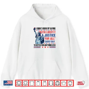 Hoodie I Didnt Grow Up Saying With Liberty And Justice For All Every Shirt