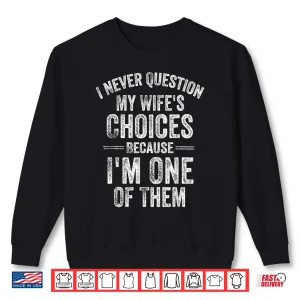 Sweatshirt I Never Question My Wifes Choices Marriage Humor Husband Shirt