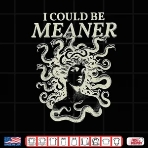 Design I Could Be Meaner Medusa Shirt 1