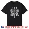 Las Mujeres Ya No Lloran Women Shirt