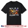 Wtf Is A Kilometer Funny Patriotic American Freedom Shirt