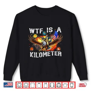 Sweatshirt WTF Is A Kilometer Funny Patriotic American Freedom Shirt