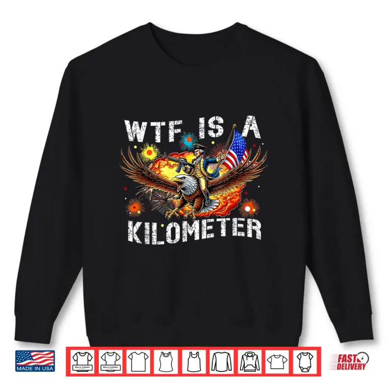 Sweatshirt WTF Is A Kilometer Funny Patriotic American Freedom Shirt