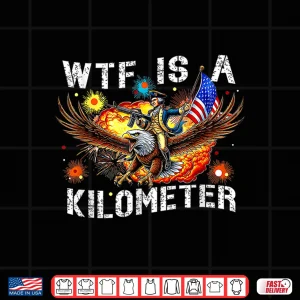 Design WTF Is A Kilometer Funny Patriotic American Freedom Shirt