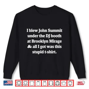 I Blew John Summit Under The Dj Booth At Brooklyn Shirt 2 Sweatshirt I Blew John Summit Under The DJ Booth At Brooklyn Shirt