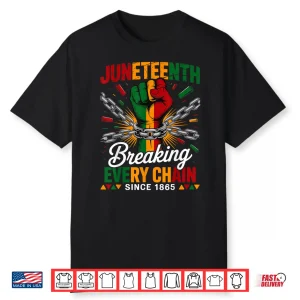 Breaking Every Chain Since 1865 Juneteenth Freedom Shirt