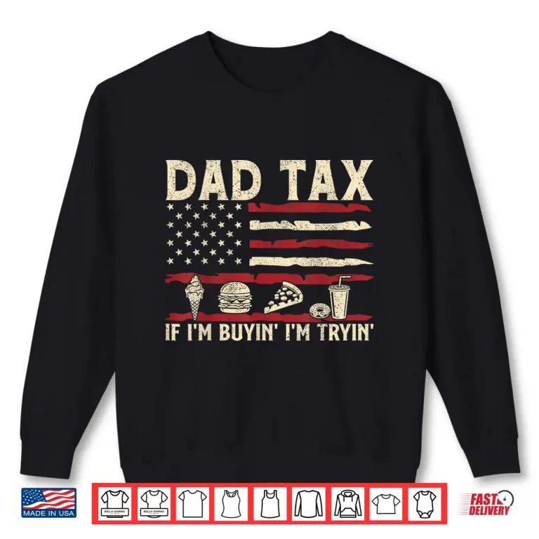 Sweatshirt Dad Tax If Im Buyin Im Tryin USA Flag Funny Fathers Day Shirt
